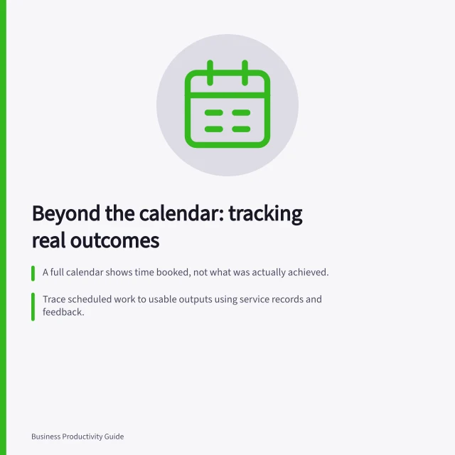 Beyond the calendar: tracking real outcomes: A full calendar shows time booked, not what was actually achieved.; Trace scheduled work to usable outputs using service records and feedback.; Completed outputs don’t guarantee outcomes—check if they were used and influenced results. Distinguishing busy schedules from completed outcomes