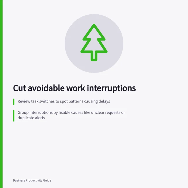 Cut avoidable work interruptions: Review task switches to spot patterns causing delays; Group interruptions by fixable causes like unclear requests or duplicate alerts; Change the source—like naming a single owner—to reduce repeat disruptions. Identifying the main sources of avoidable interruptions