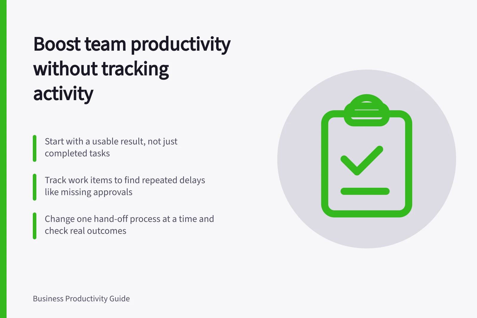 Boost team productivity without tracking activity: Start with a usable result, not just completed tasks; Track work items to find repeated delays like missing approvals; Change one hand-off process at a time and check real outcomes