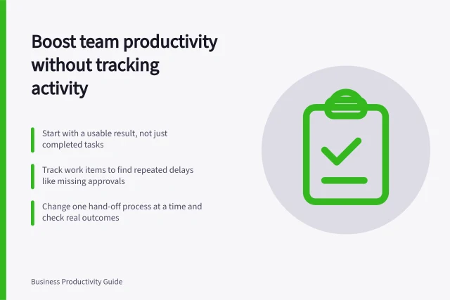 Boost team productivity without tracking activity: Start with a usable result, not just completed tasks; Track work items to find repeated delays like missing approvals; Change one hand-off process at a time and check real outcomes. Improving team productivity without more activity tracking