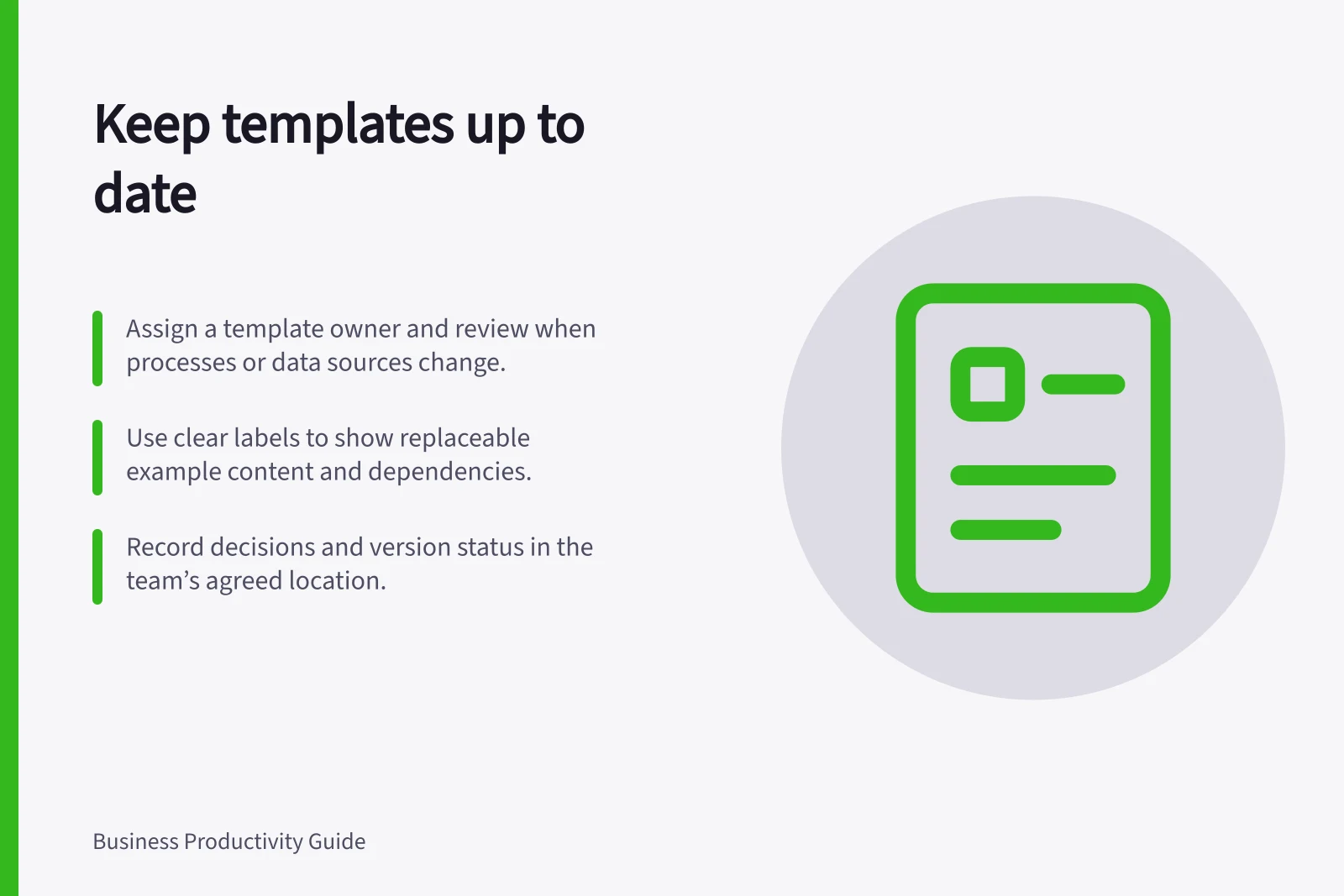 Keep templates up to date: Assign a template owner and review when processes or data sources change.; Use clear labels to show replaceable example content and dependencies.; Record decisions and version status in the team’s agreed location.