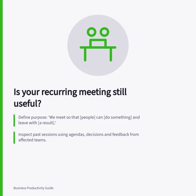 Is your recurring meeting still useful?: Define purpose: 'We meet so that [people] can [do something] and leave with [a result].'; Inspect past sessions using agendas, decisions and feedback from affected teams.; Decide to keep, improve, reduce or end based on whether the result is consistently achieved. Measuring whether a recurring meeting has a purpose