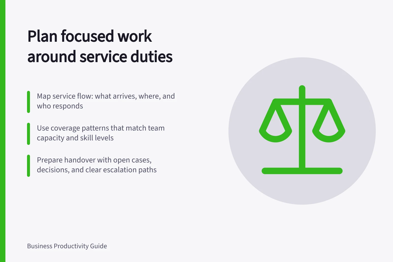 Plan focused work around service duties: Map service flow: what arrives, where, and who responds; Use coverage patterns that match team capacity and skill levels; Prepare handover with open cases, decisions, and clear escalation paths