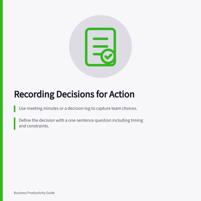 Recording Decisions for Action: Use meeting minutes or a decision log to capture team choices.; Define the decision with a one-sentence question including timing and constraints.; Include choice, reason, owner, date, options considered, and review date in each entry. Recording the decision a discussion needs