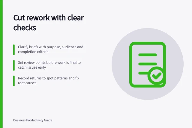 Cut rework with clear checks: Clarify briefs with purpose, audience and completion criteria; Set review points before work is final to catch issues early; Record returns to spot patterns and fix root causes. Reducing rework