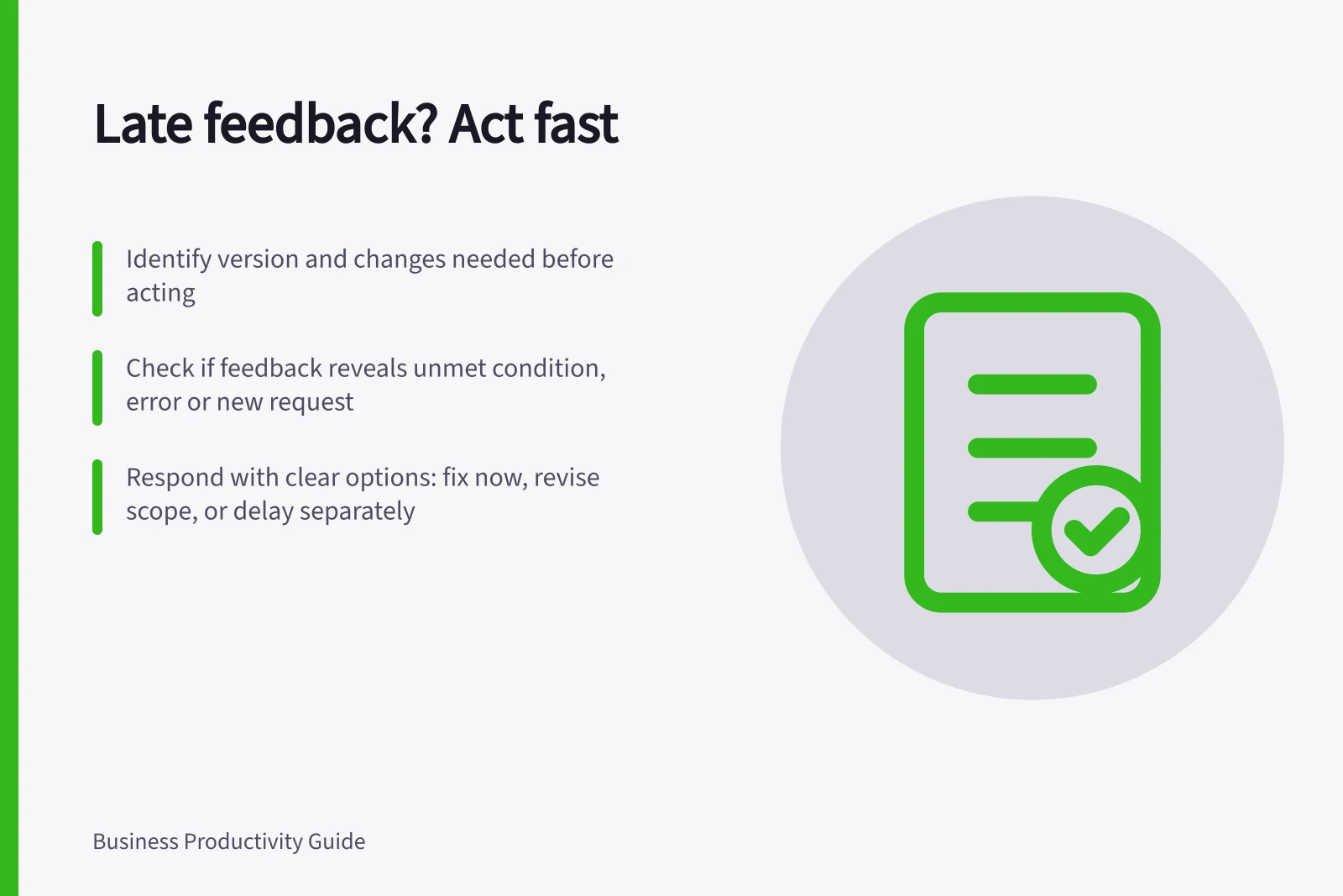 Late feedback? Act fast: Identify version and changes needed before acting; Check if feedback reveals unmet condition, error or new request; Respond with clear options: fix now, revise scope, or delay separately