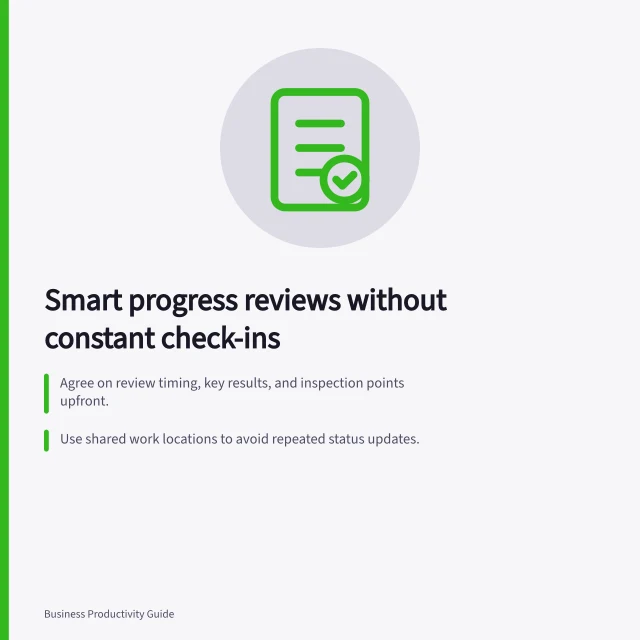 Smart progress reviews without constant check-ins: Agree on review timing, key results, and inspection points upfront.; Use shared work locations to avoid repeated status updates.; Set exceptions for urgent risks, missing approvals or blocked tasks. Reviewing progress without constant status requests